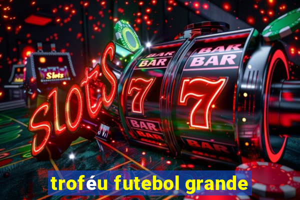 troféu futebol grande