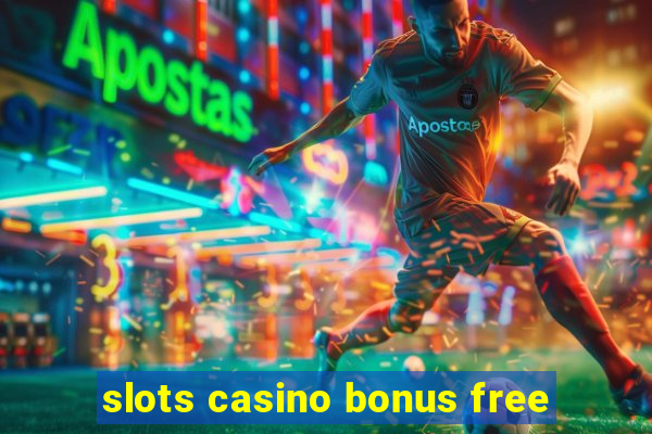 slots casino bonus free