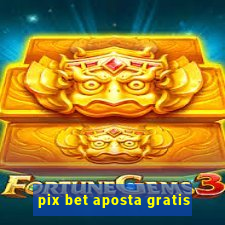 pix bet aposta gratis