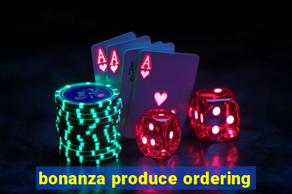 bonanza produce ordering