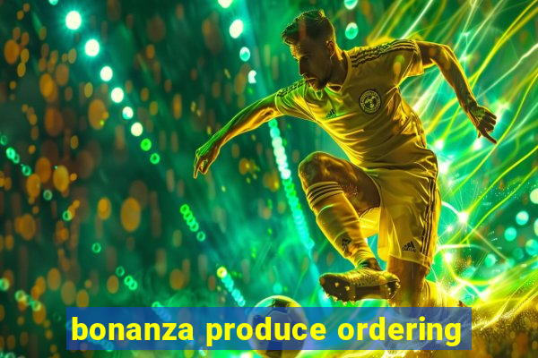 bonanza produce ordering