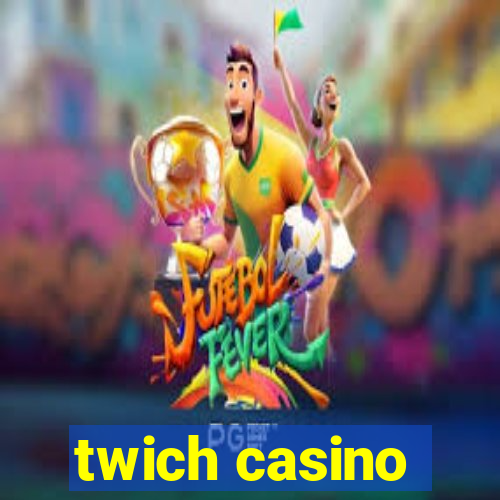 twich casino