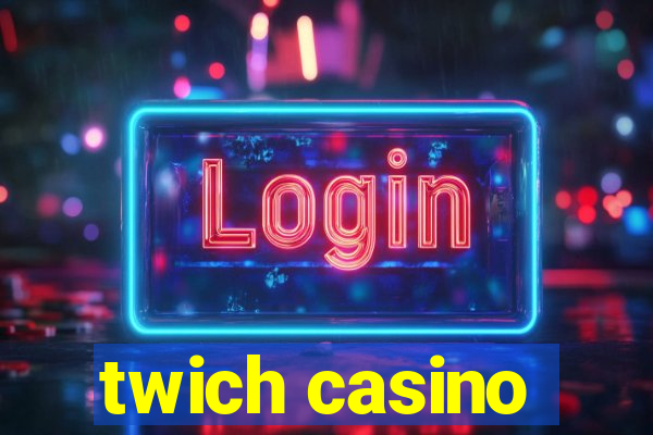 twich casino