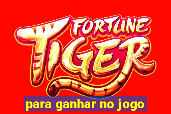 para ganhar no jogo