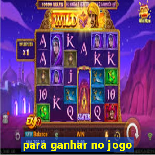 para ganhar no jogo