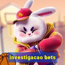 investigacao bets