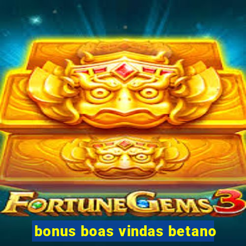 bonus boas vindas betano