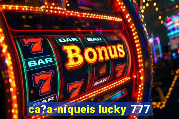 ca?a-níqueis lucky 777