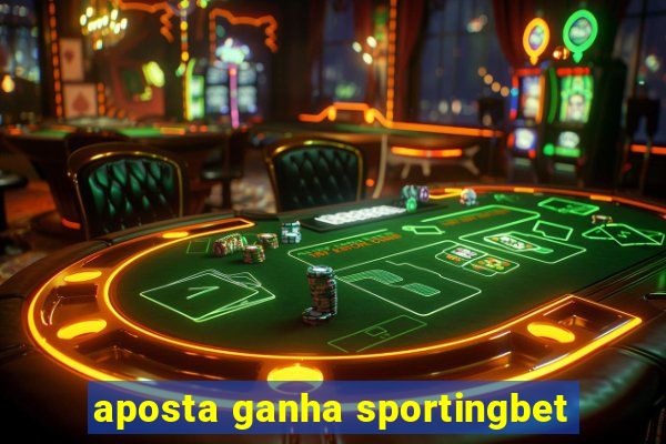 aposta ganha sportingbet