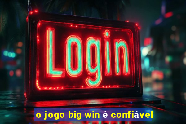 o jogo big win é confiável