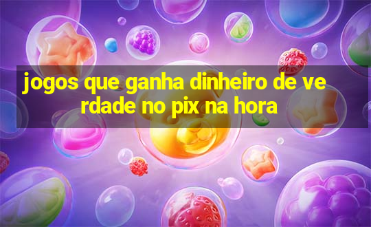 jogos que ganha dinheiro de verdade no pix na hora