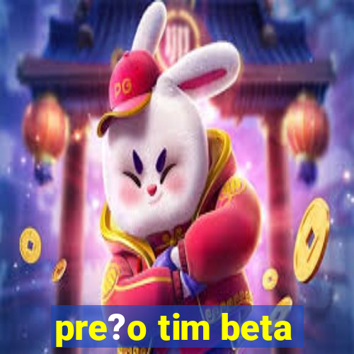 pre?o tim beta