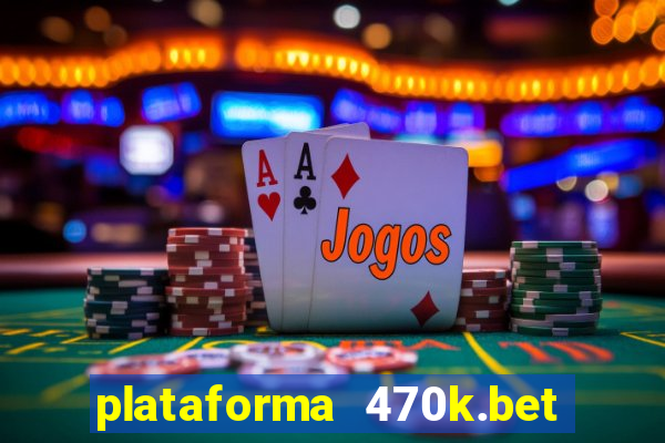 plataforma 470k.bet é confiável