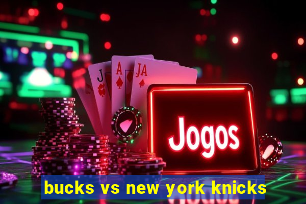 bucks vs new york knicks