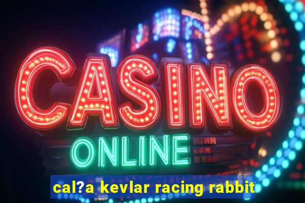 cal?a kevlar racing rabbit