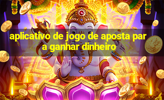 aplicativo de jogo de aposta para ganhar dinheiro