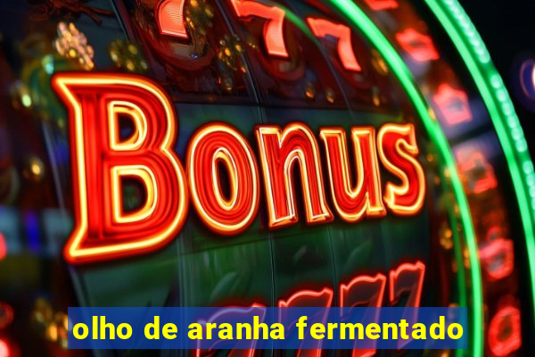 olho de aranha fermentado