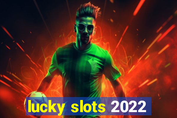 lucky slots 2022