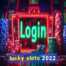 lucky slots 2022