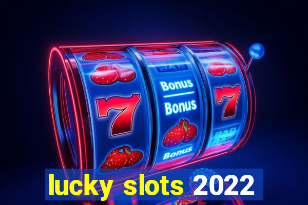 lucky slots 2022