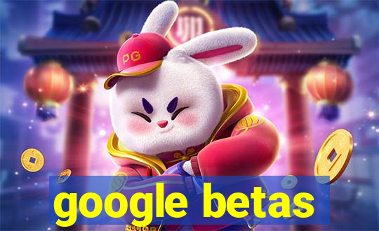 google betas