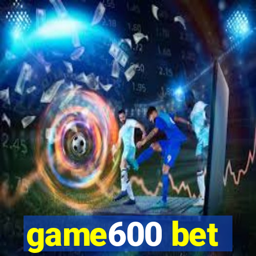 game600 bet