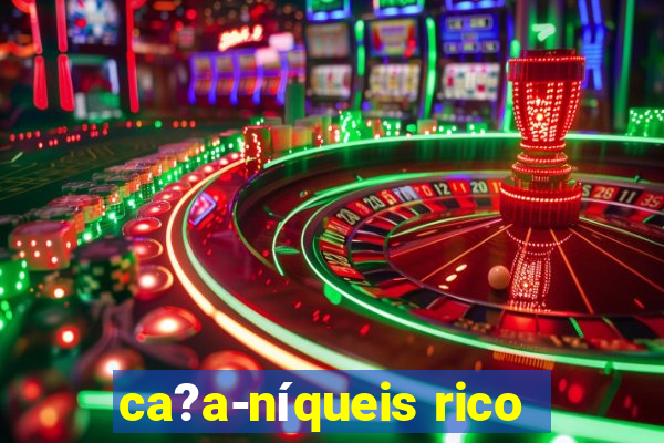 ca?a-níqueis rico