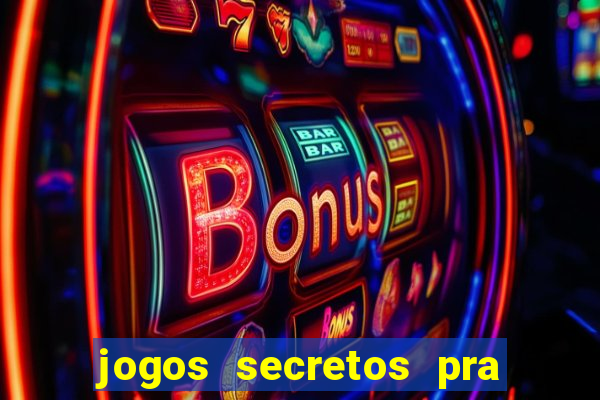 jogos secretos pra ganhar dinheiro