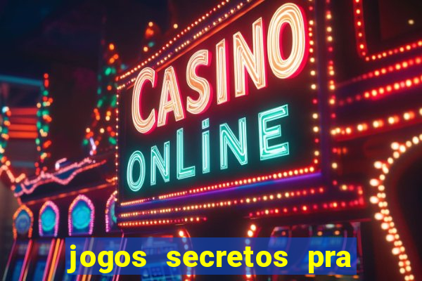 jogos secretos pra ganhar dinheiro