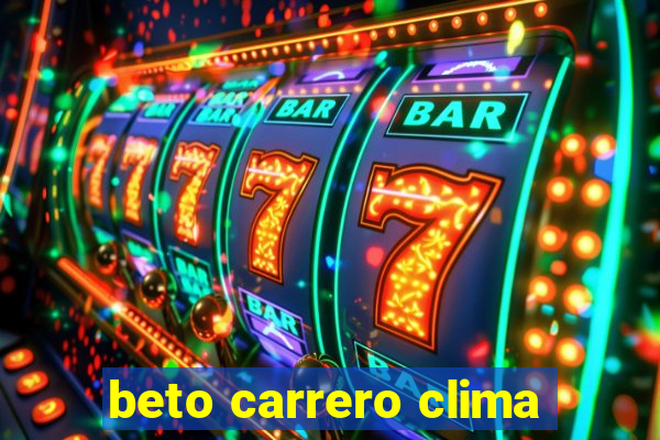 beto carrero clima