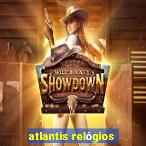 atlantis relógios