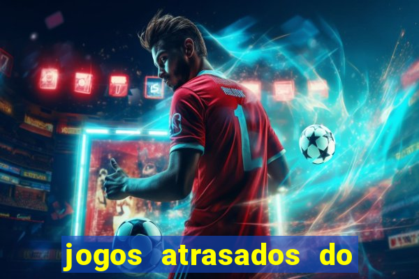 jogos atrasados do brasileir?o 2024