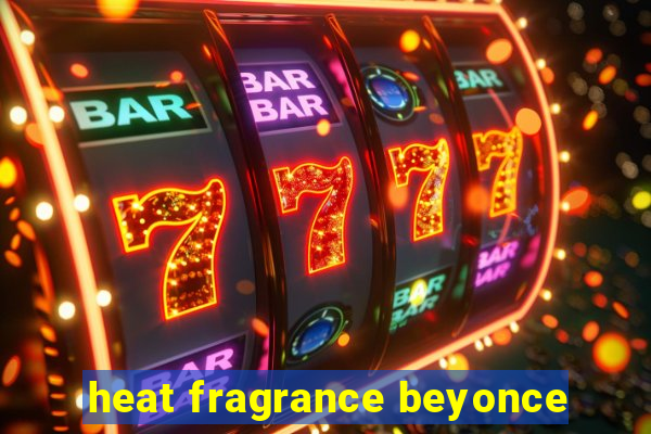 heat fragrance beyonce