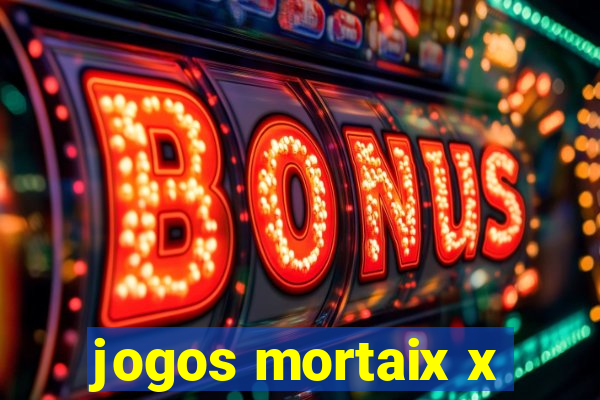 jogos mortaix x