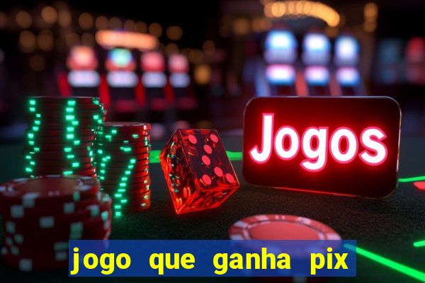 jogo que ganha pix de verdade