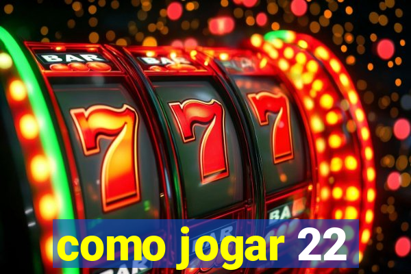 como jogar 22