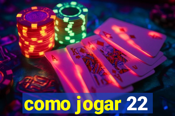 como jogar 22