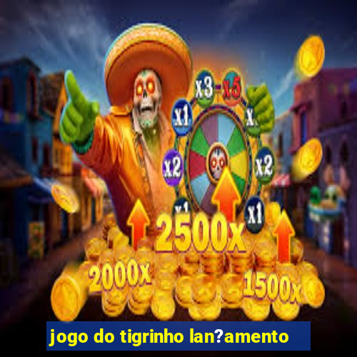 jogo do tigrinho lan?amento