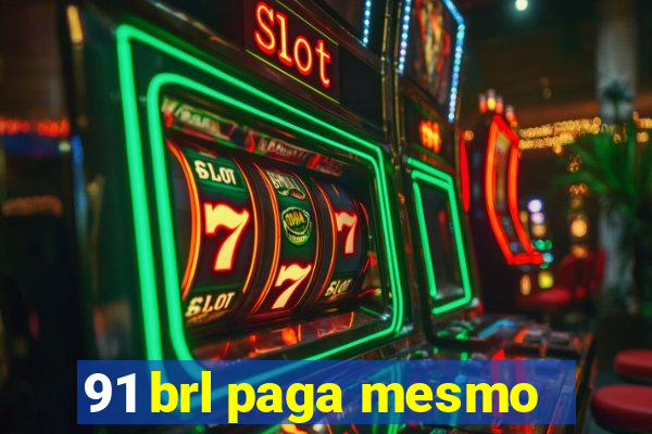 91 brl paga mesmo