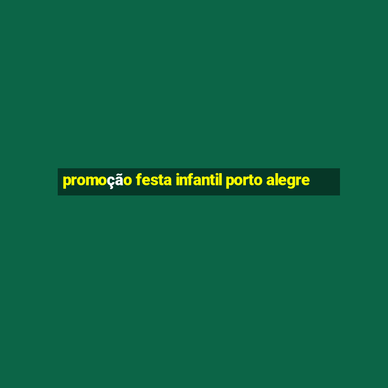 promoção festa infantil porto alegre