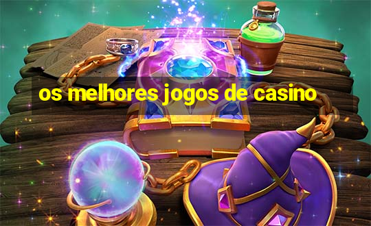 os melhores jogos de casino