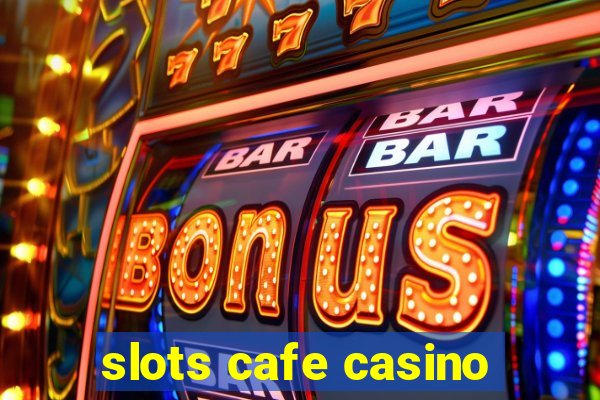 slots cafe casino