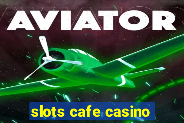 slots cafe casino