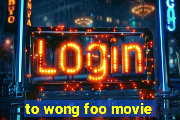 to wong foo movie