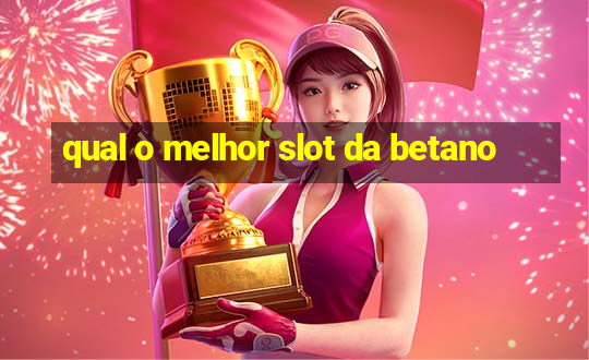 qual o melhor slot da betano