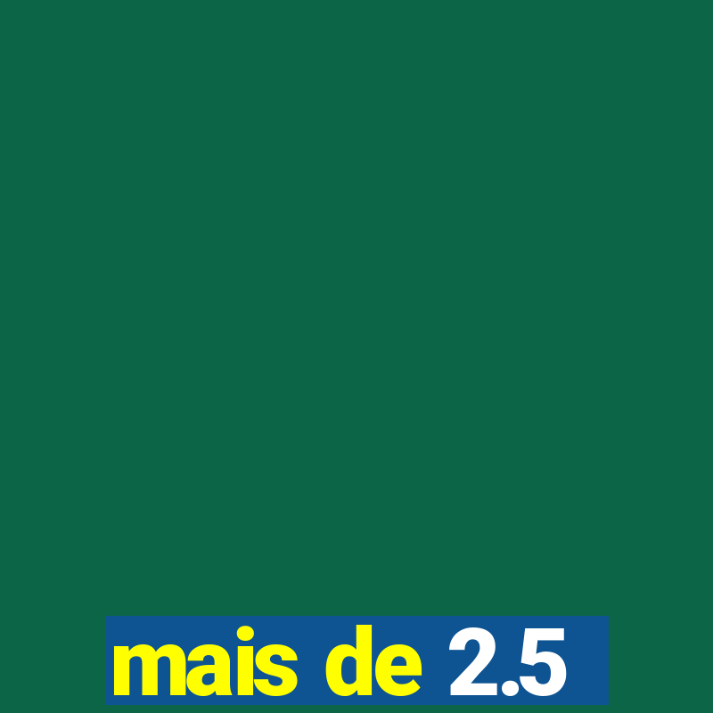 mais de 2.5