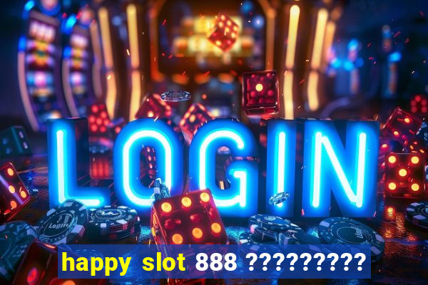 happy slot 888 ?????????