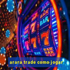 arara trade como jogar