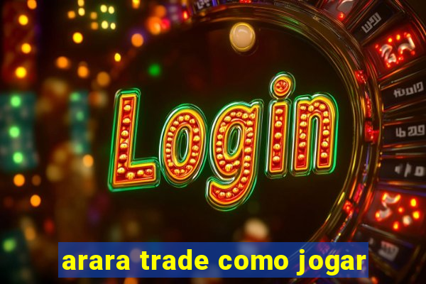 arara trade como jogar