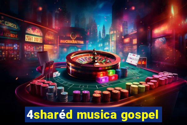 4sharéd musica gospel